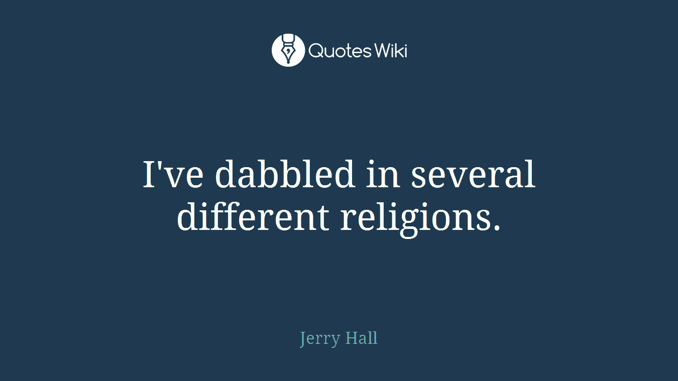 I've dabbled in several different religions.