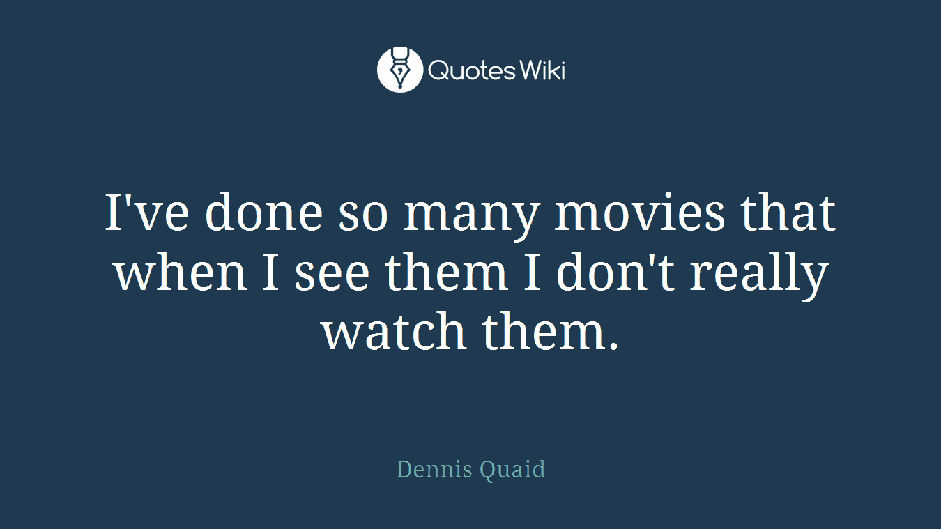I've done so many movies that when I see them I don't really watch them.