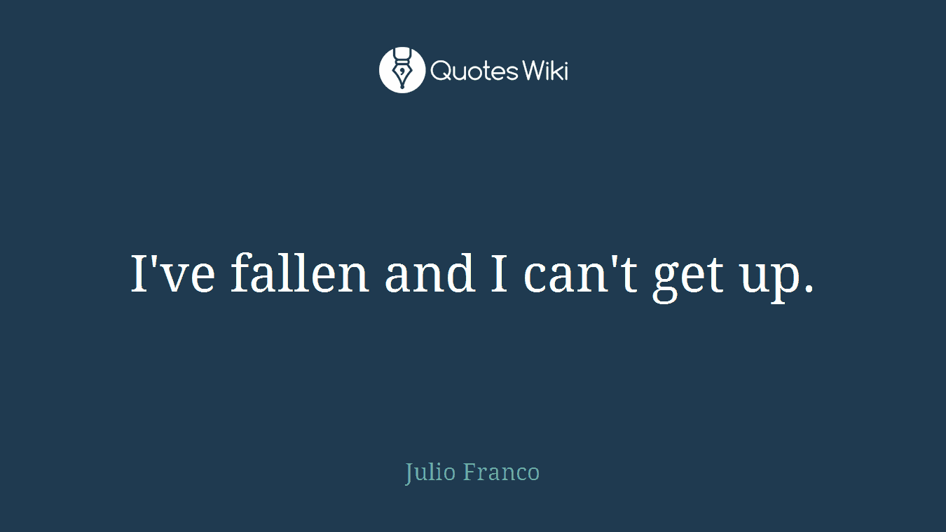 I've fallen and I can't get up.