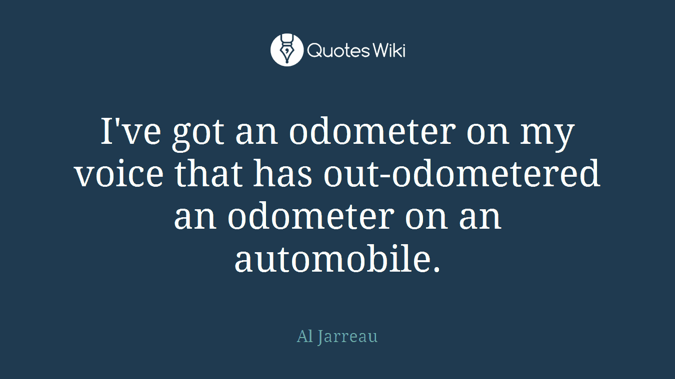 I've got an odometer on my voice that has out-odometered an odometer on an automobile.