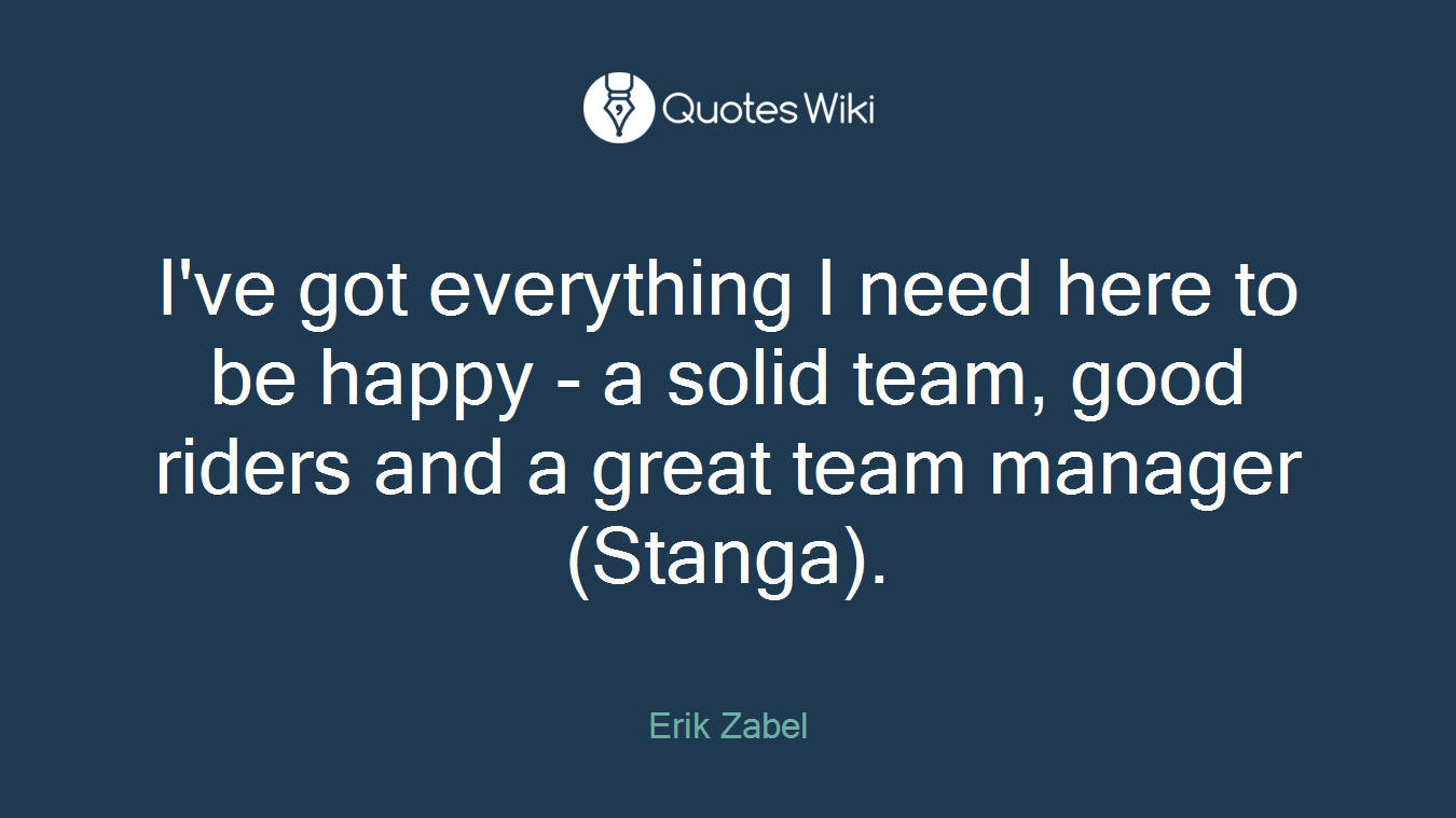 I've got everything I need here to be happy - a solid team, good riders and a great team manager (Stanga).