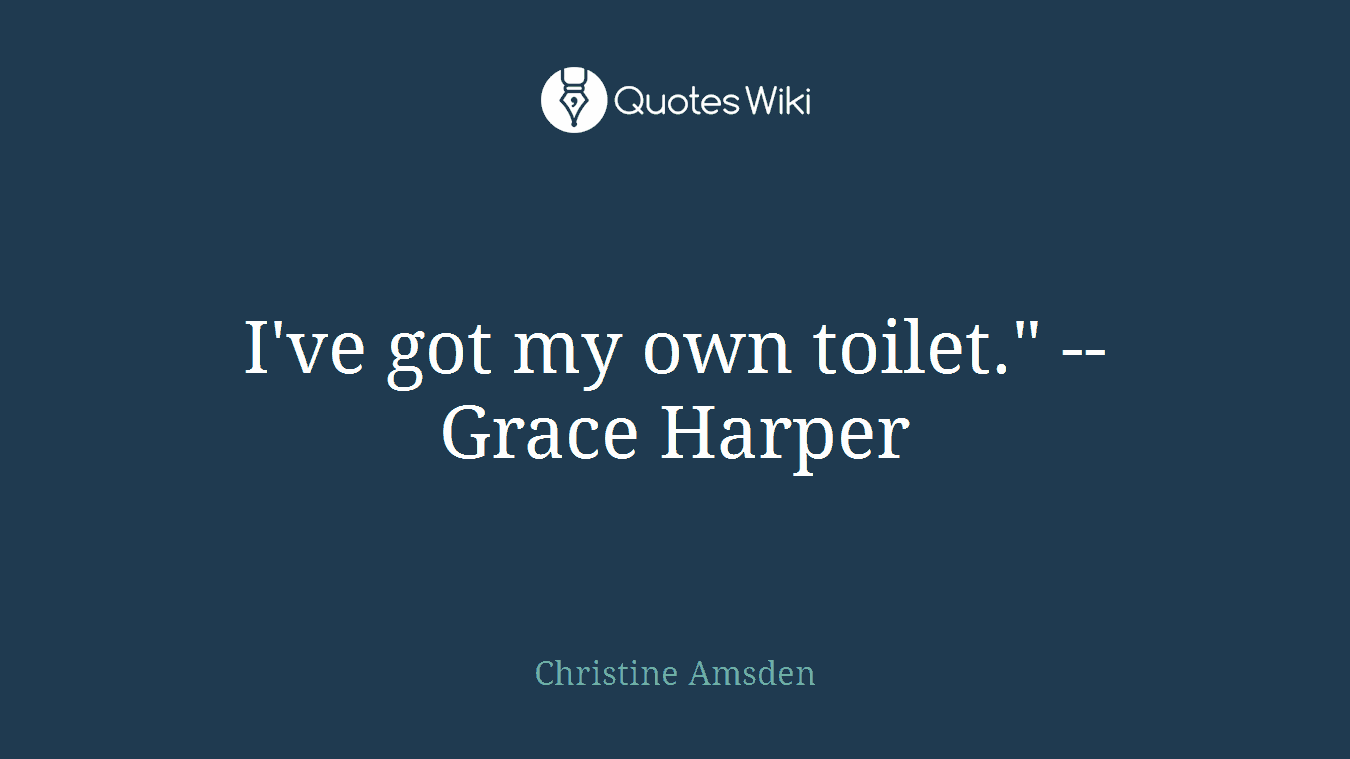 I've got my own toilet." -- Grace Harper