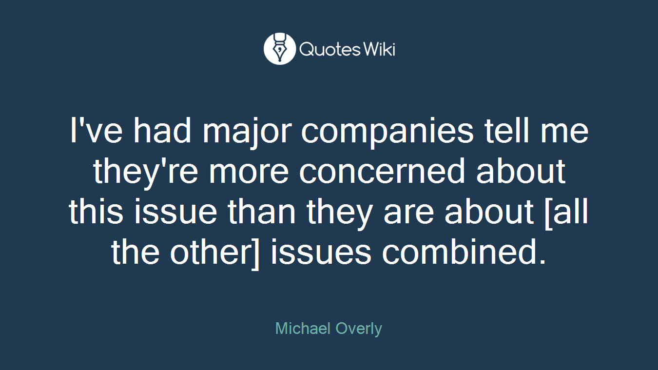 I've had major companies tell me they're more concerned about this issue than they are about [all the other] issues combined.