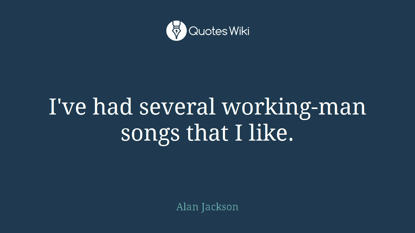 I've had several working-man songs that I like.