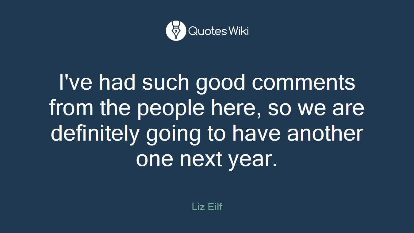 I've had such good comments from the people here, so we are definitely going to have another one next year.
