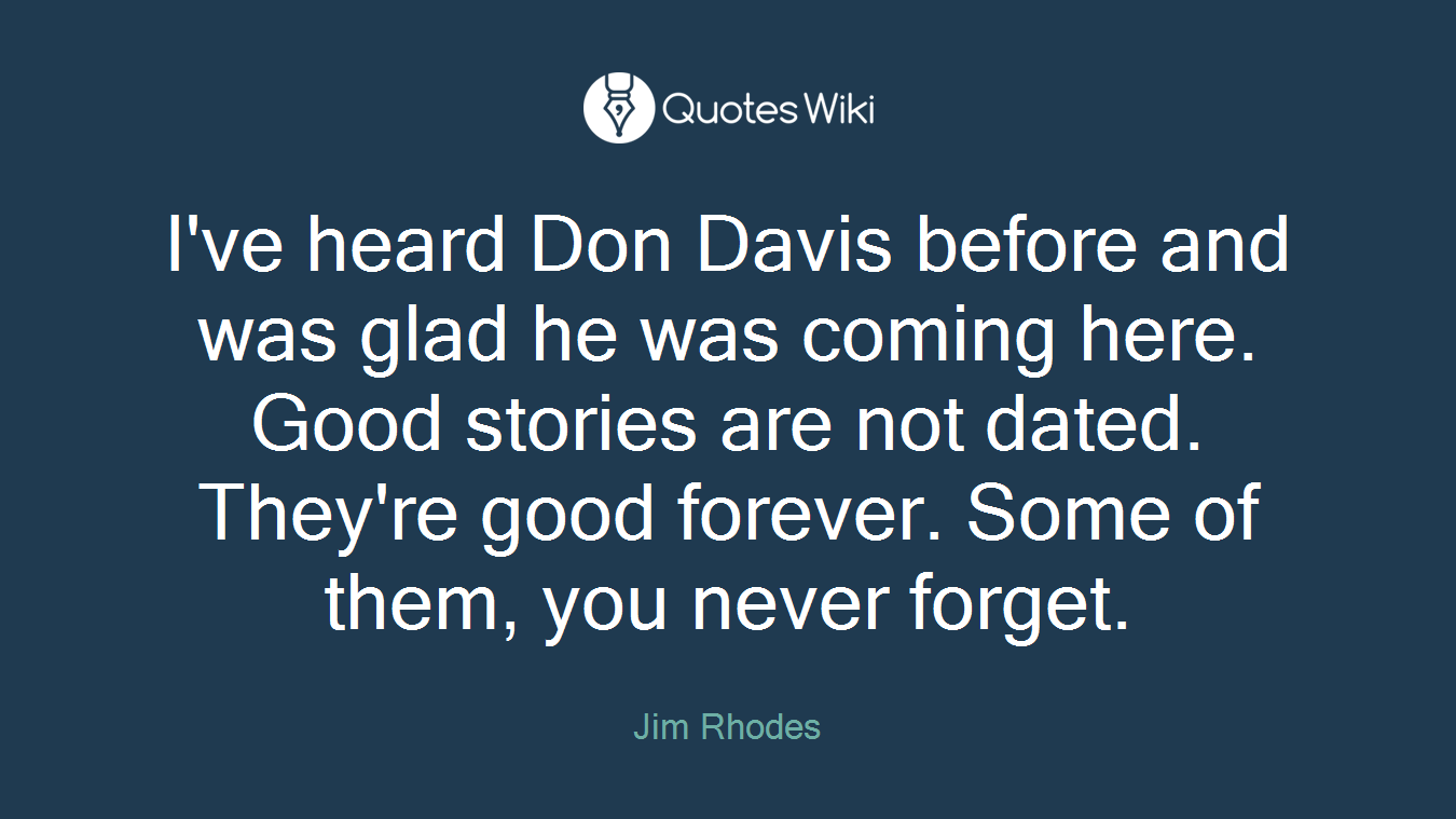I've heard Don Davis before and was glad he was coming here. Good stories are not dated. They're good forever. Some of them, you never forget.
