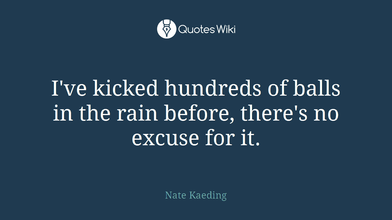 I've kicked hundreds of balls in the rain before, there's no excuse for it.