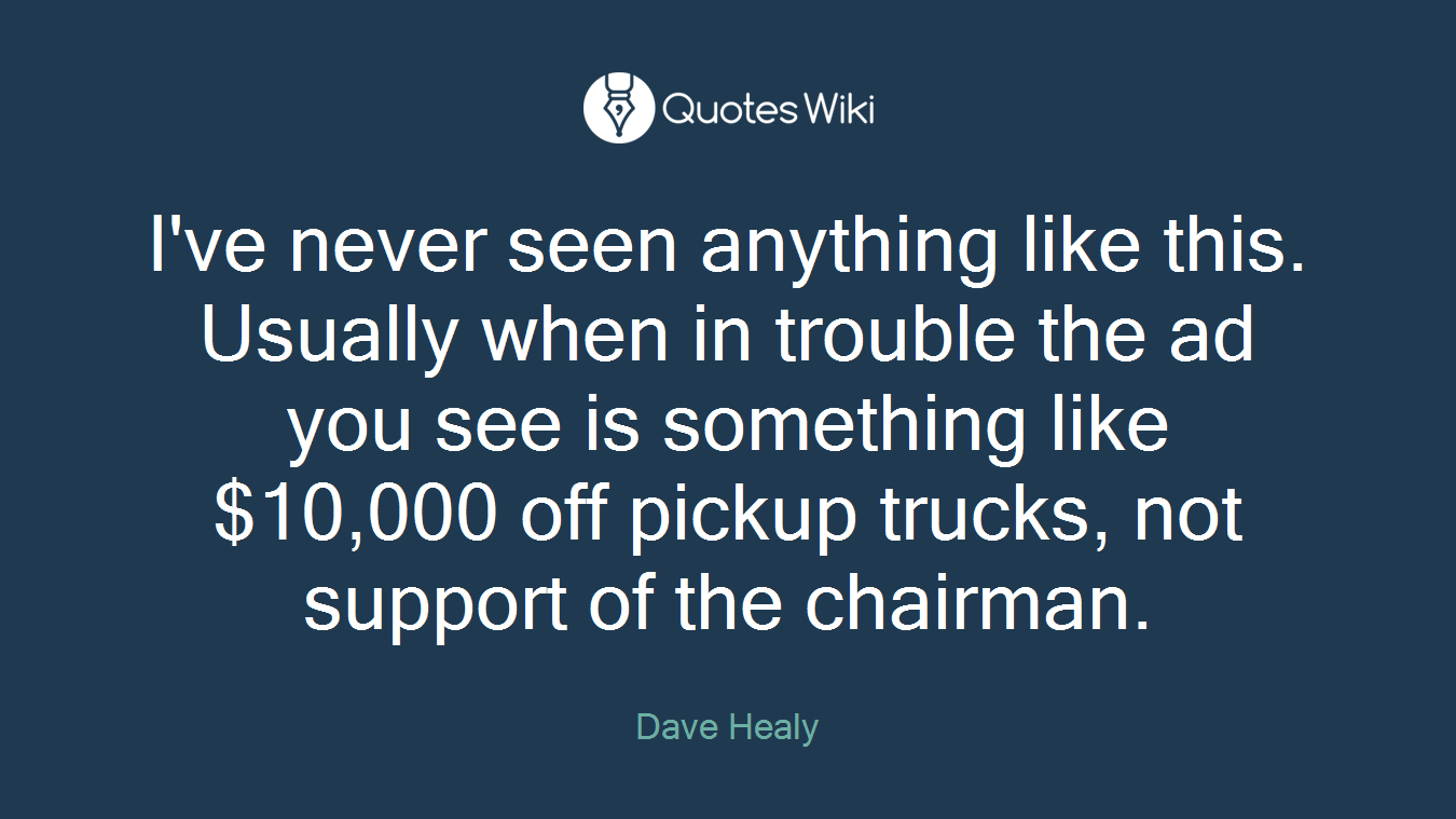 I've never seen anything like this. Usually when in trouble the ad you see is something like $10,000 off pickup trucks, not support of the chairman.