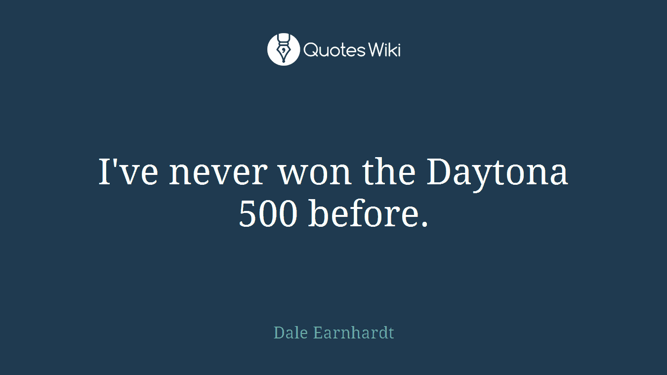 I've never won the Daytona 500 before.