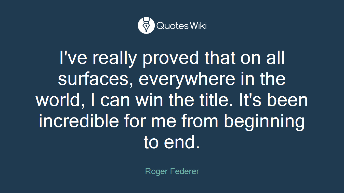 I've really proved that on all surfaces, everywhere in the world, I can win the title. It's been incredible for me from beginning to end.