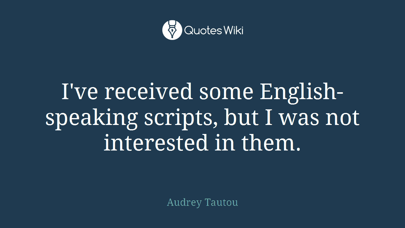 I've received some English-speaking scripts, but I was not interested in them.