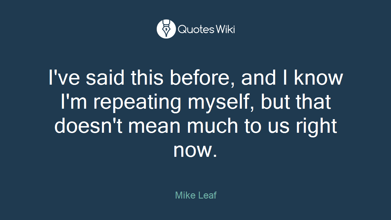 I've said this before, and I know I'm repeating myself, but that doesn't mean much to us right now.