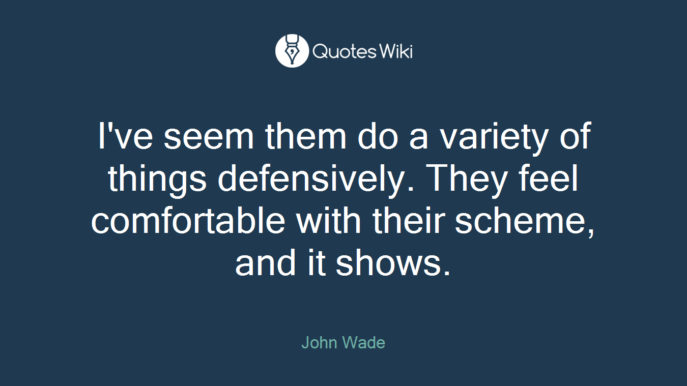 I've seem them do a variety of things defensively. They feel comfortable with their scheme, and it shows.