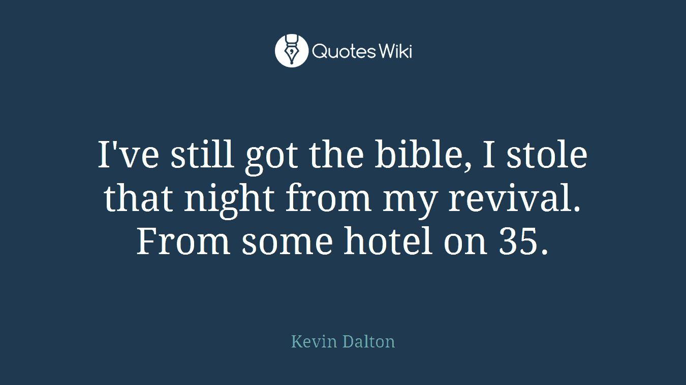 I've still got the bible, I stole that night from my revival. From some hotel on 35.