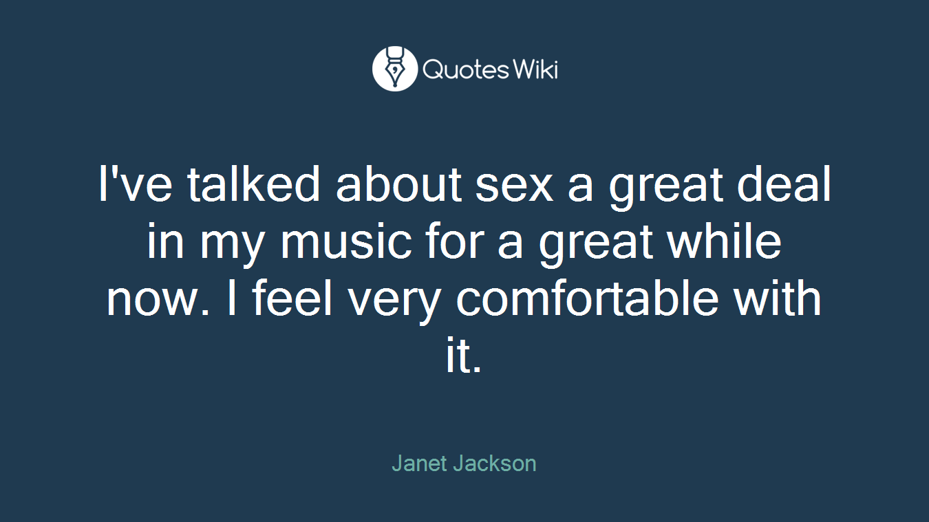 I've talked about sex a great deal in my music for a great while now. I feel very comfortable with it.
