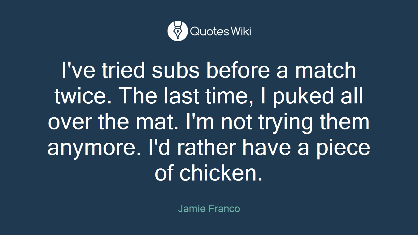 I've tried subs before a match twice. The last time, I puked all over the mat. I'm not trying them anymore. I'd rather have a piece of chicken.