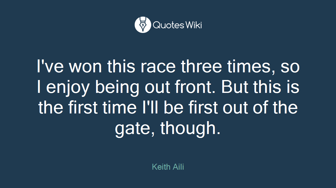 I've won this race three times, so I enjoy being out front. But this is the first time I'll be first out of the gate, though.