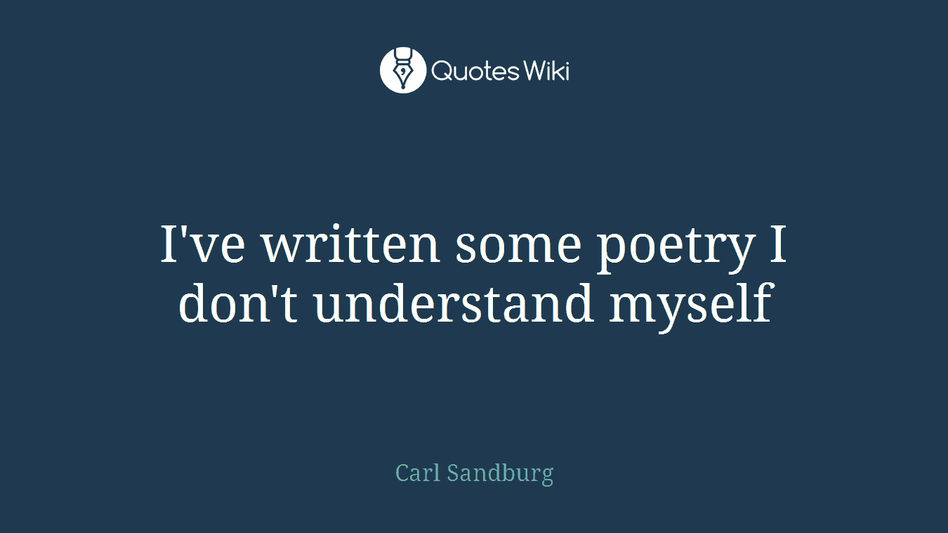 I've written some poetry I don't understand myself