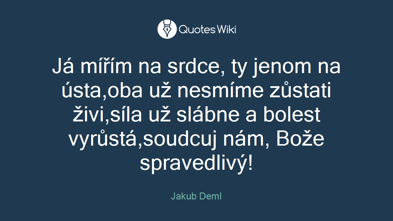 Já mířím na srdce, ty jenom na ústa,oba už nesmíme zůstati živi,síla už slábne a bolest vyrůstá,soudcuj nám, Bože spravedlivý!
