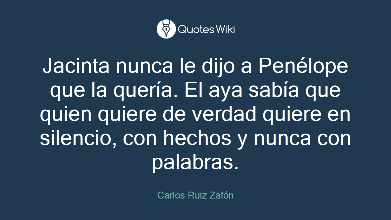 Jacinta nunca le dijo a Penélope que la quería. El aya sabía que quien quiere de verdad quiere en silencio, con hechos y nunca con palabras.
