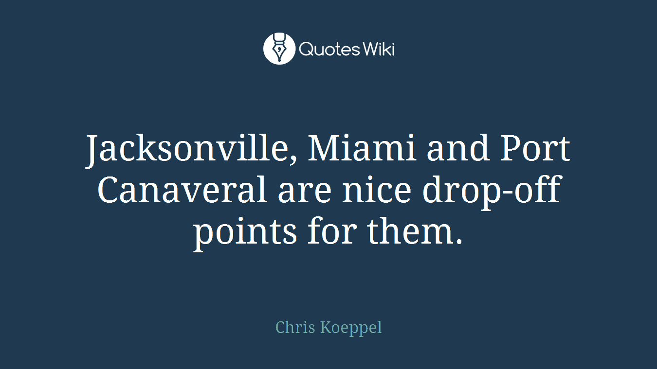 Jacksonville, Miami and Port Canaveral are nice drop-off points for them.