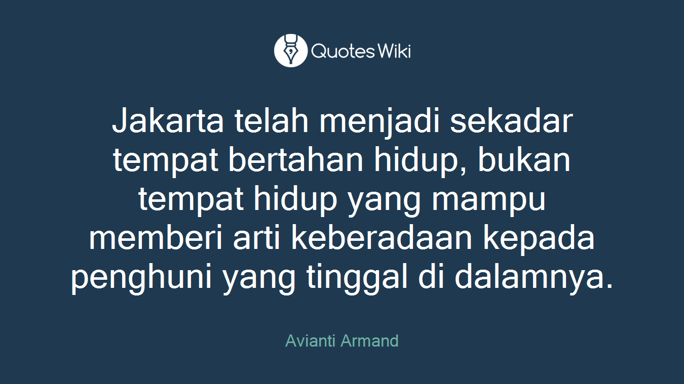 Jakarta telah menjadi sekadar tempat bertahan hidup, bukan tempat hidup yang mampu memberi arti keberadaan kepada penghuni yang tinggal di dalamnya.