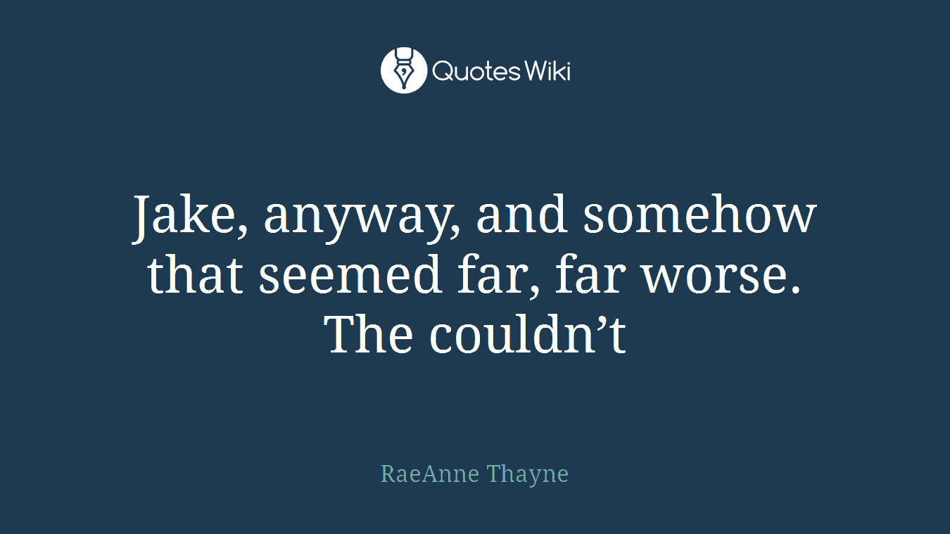 Jake, anyway, and somehow that seemed far, far worse. The couldn’t