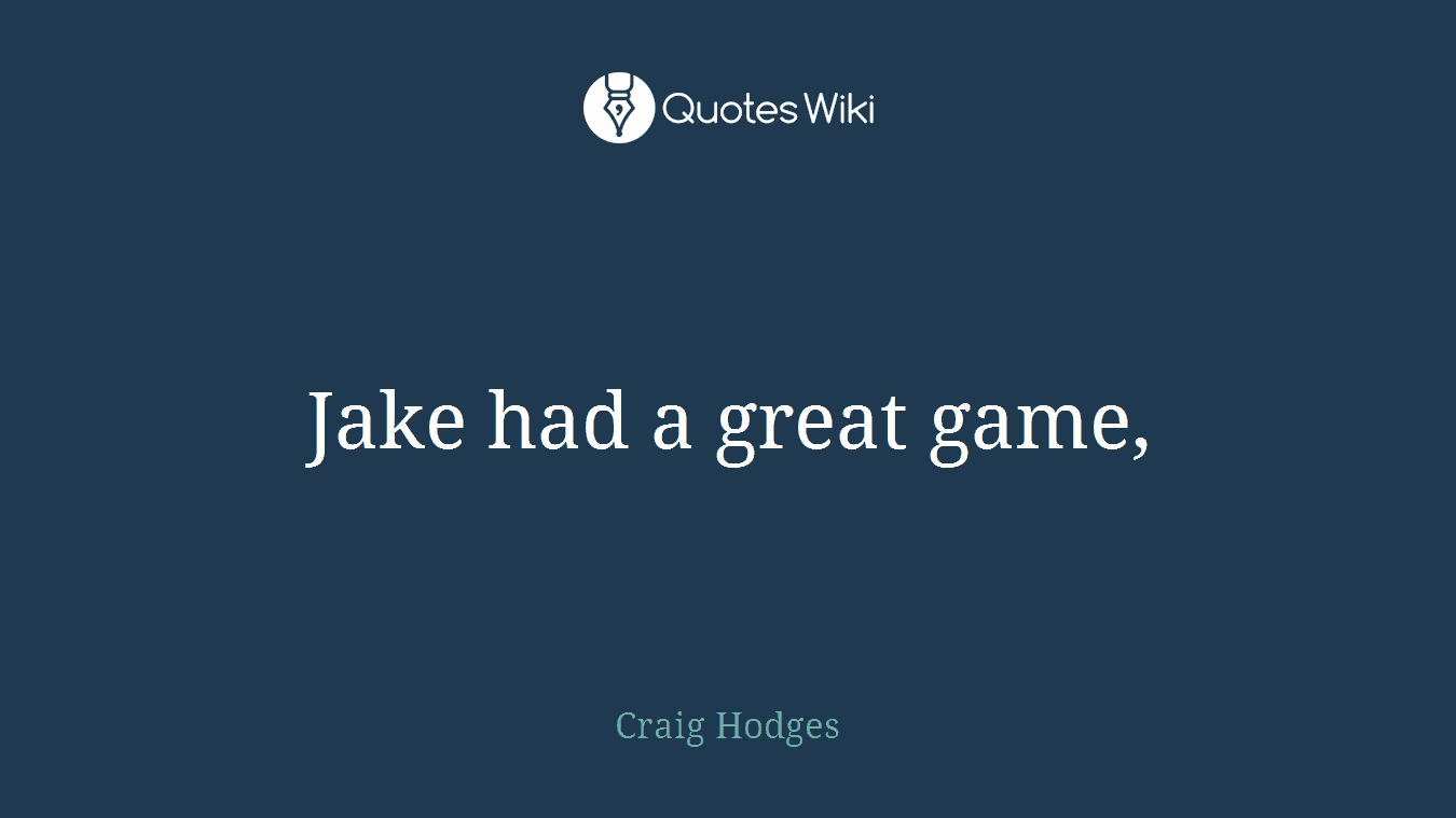 Jake had a great game,