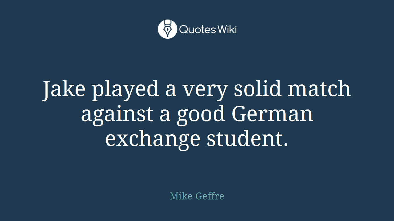Jake played a very solid match against a good German exchange student.