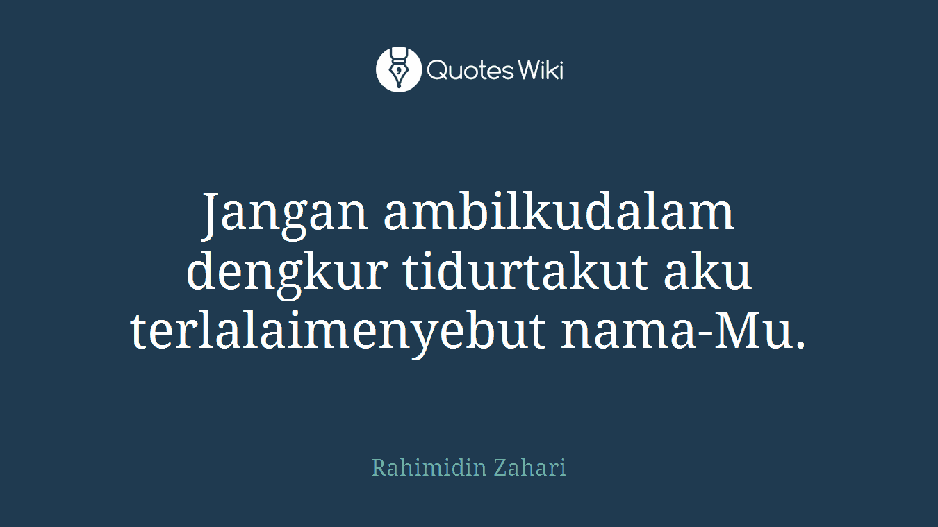 Jangan ambilkudalam dengkur tidurtakut aku terlalaimenyebut nama-Mu.