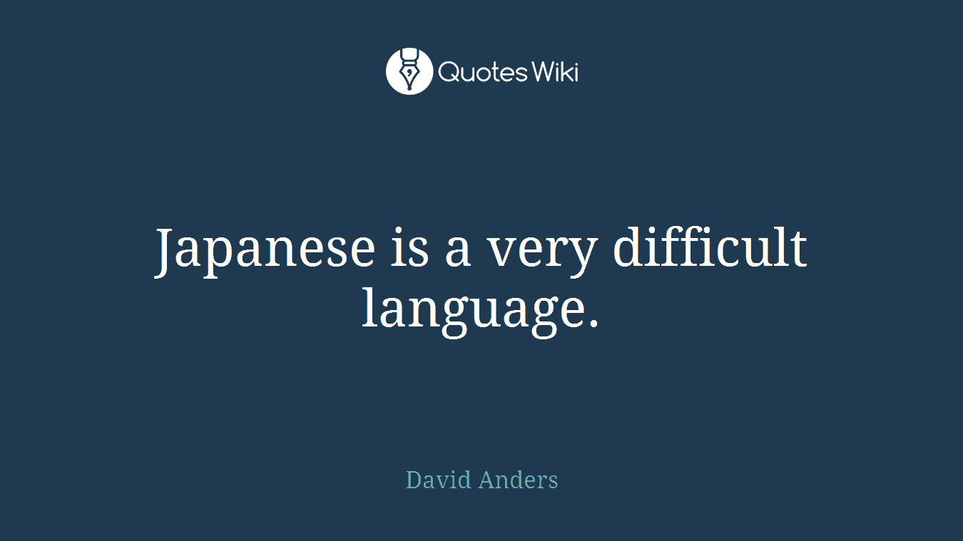 Japanese is a very difficult language.