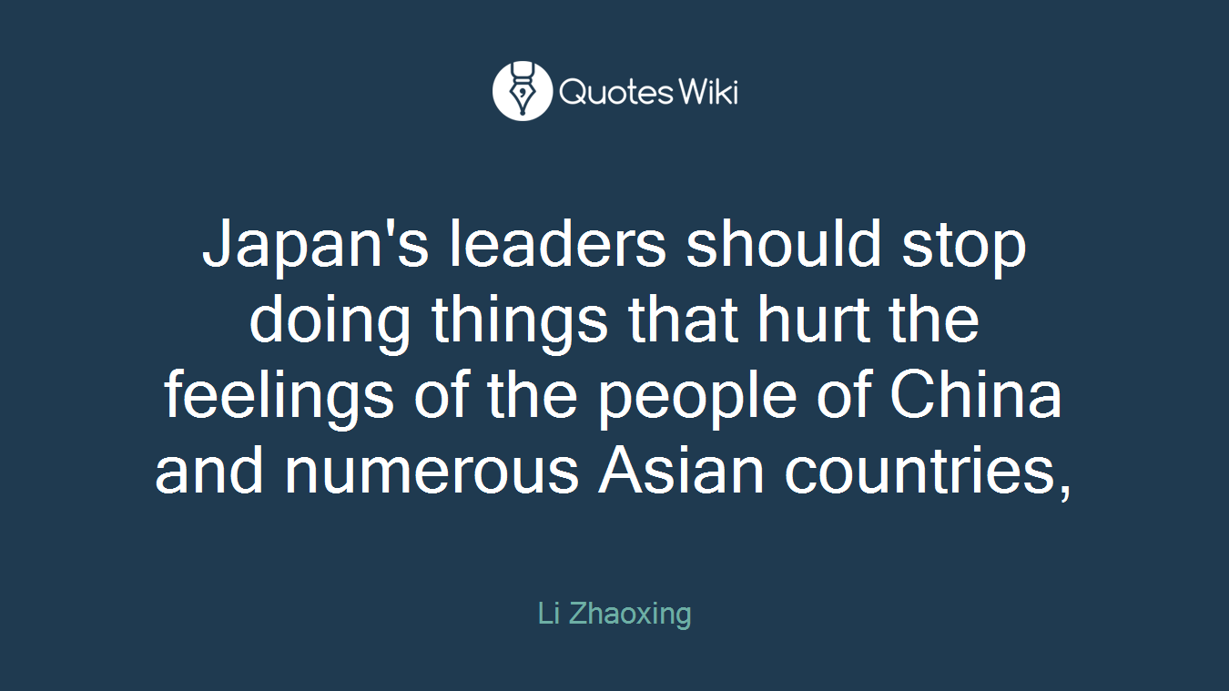 Japan's leaders should stop doing things that hurt the feelings of the people of China and numerous Asian countries,