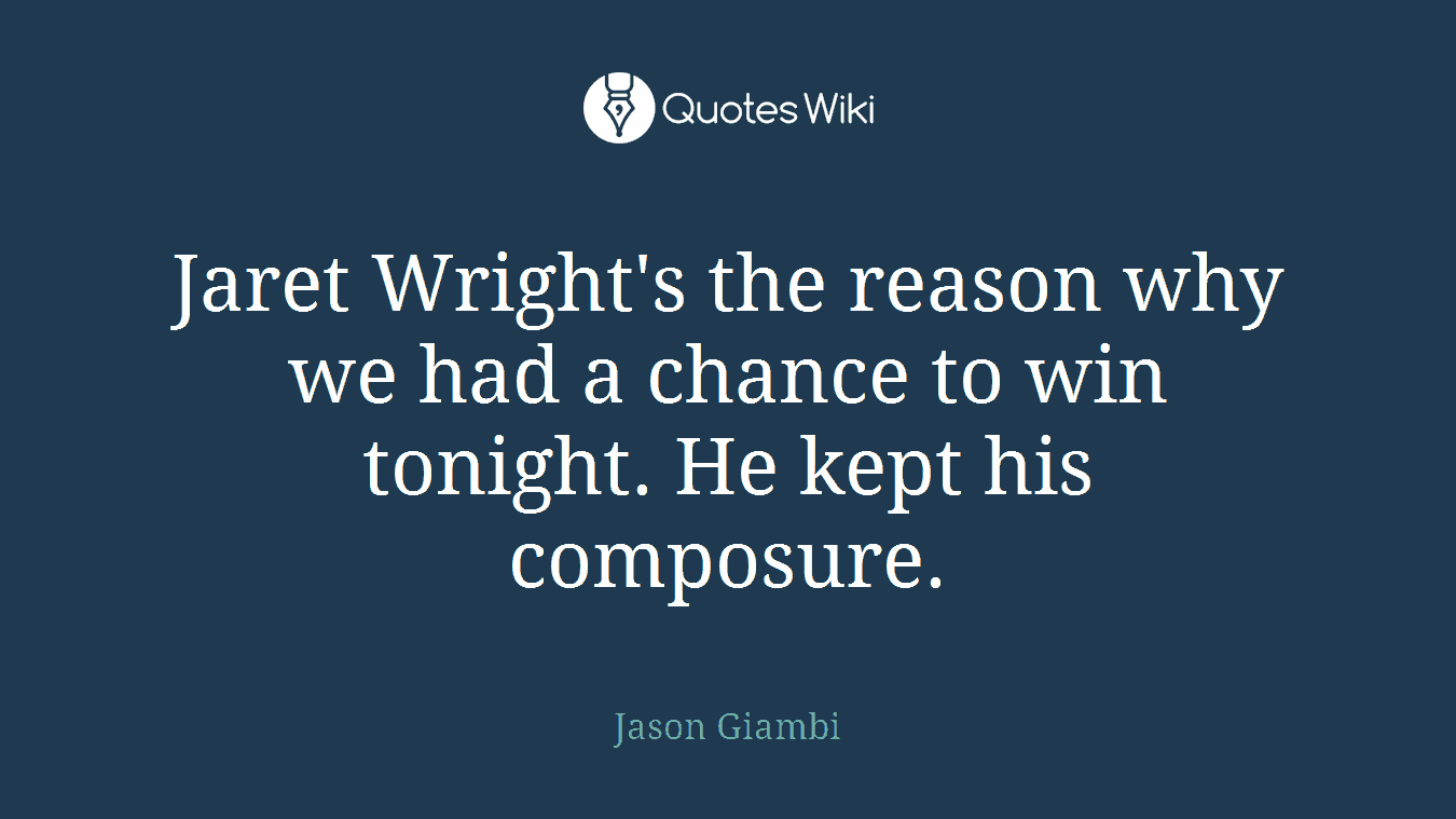 Jaret Wright's the reason why we had a chance to win tonight. He kept his composure.