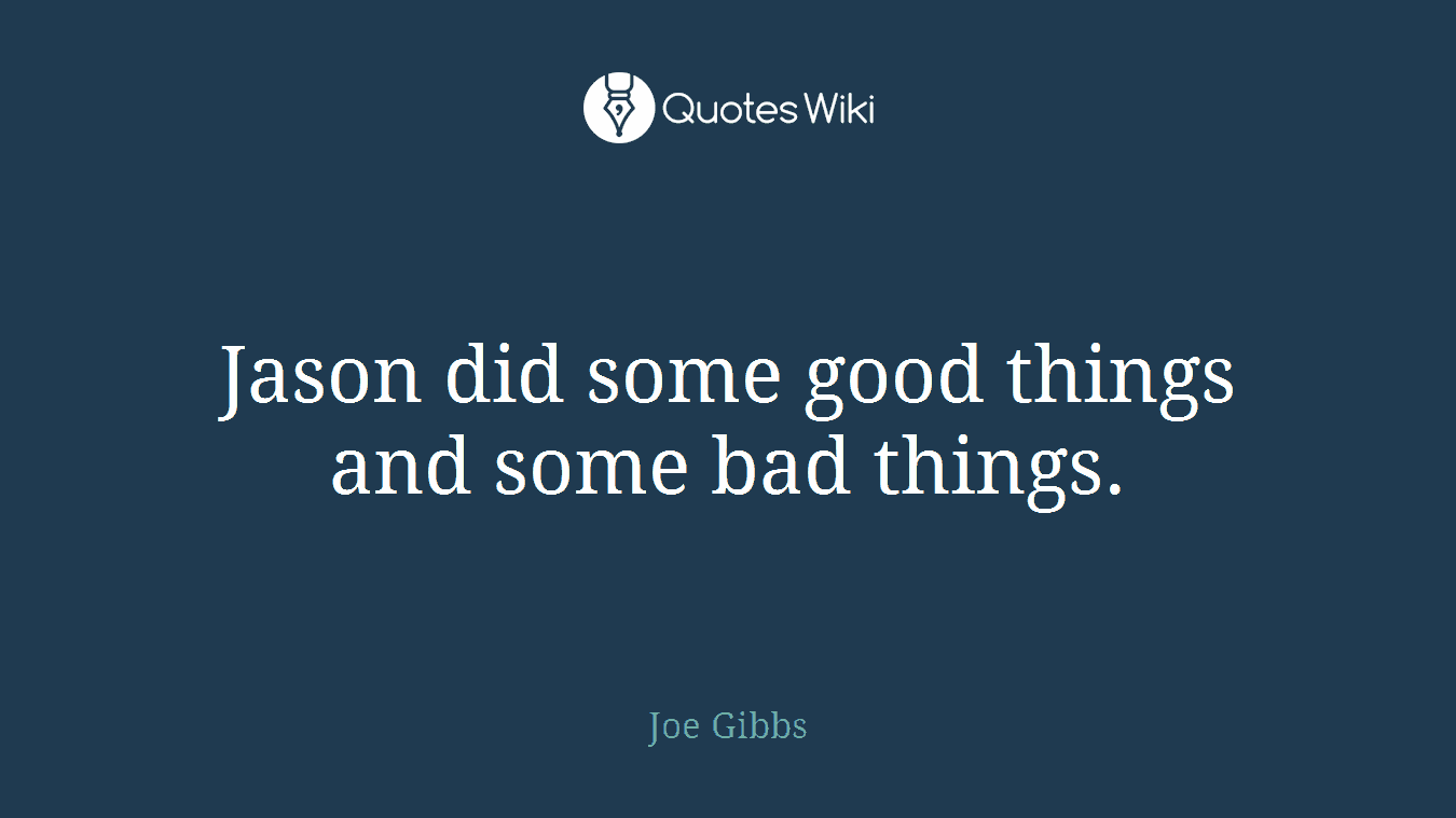 Jason did some good things and some bad things.