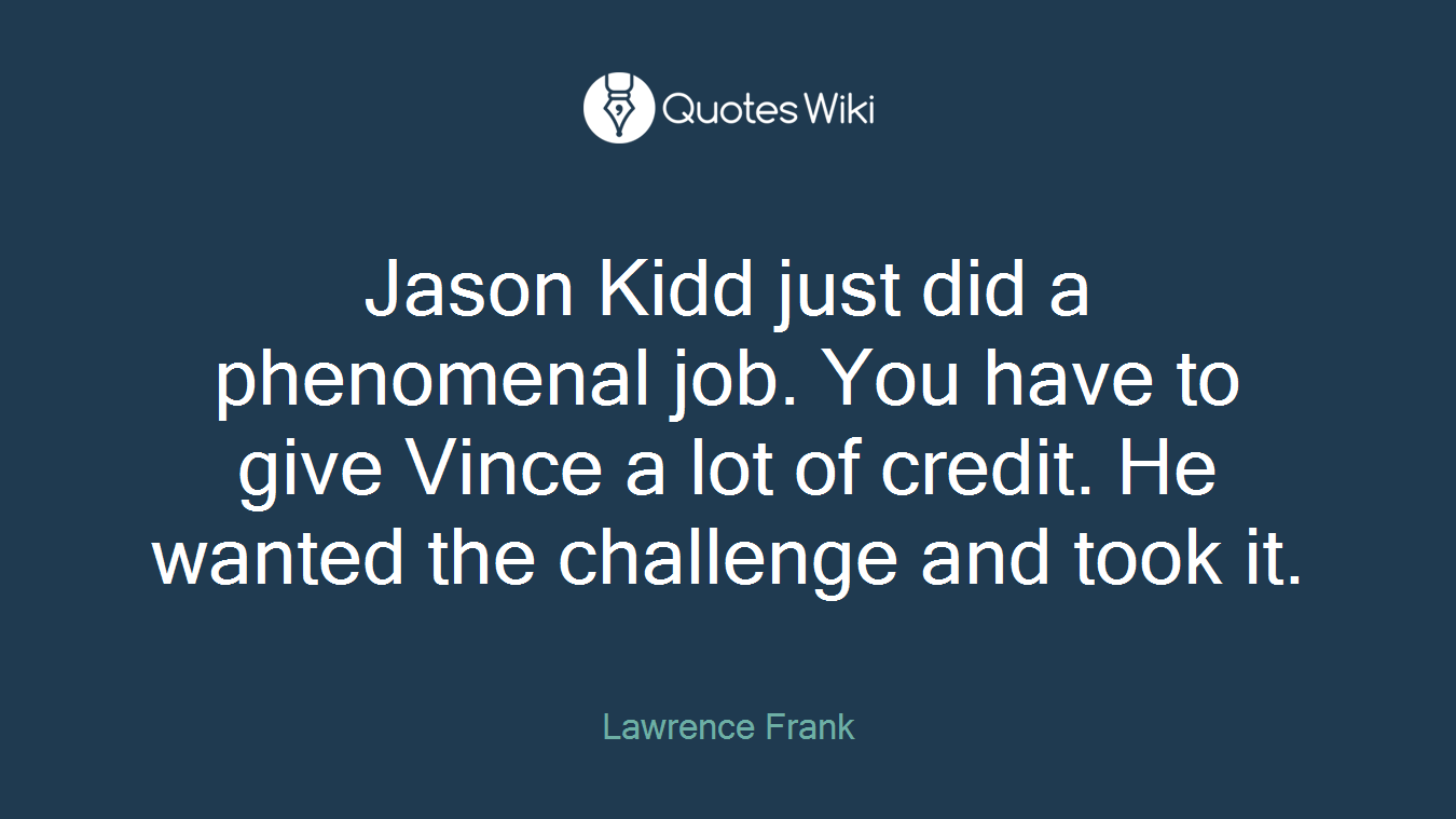 Jason Kidd just did a phenomenal job. You have to give Vince a lot of credit. He wanted the challenge and took it.