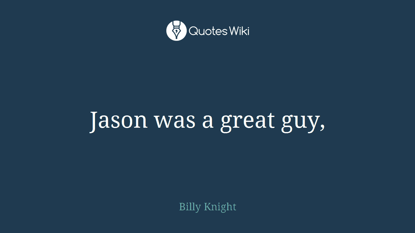 Jason was a great guy,