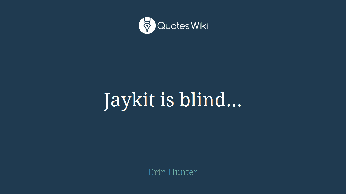 Jaykit is blind...