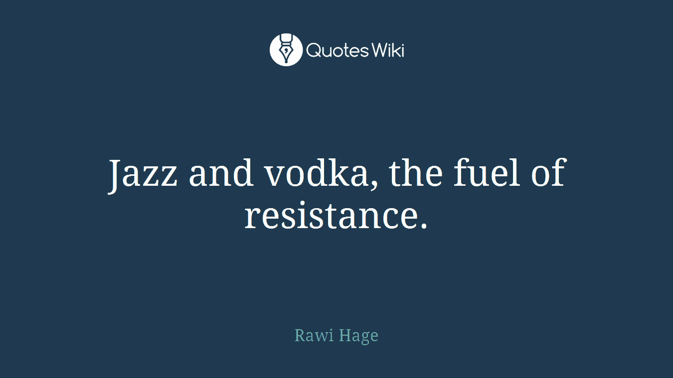 Jazz and vodka, the fuel of resistance.