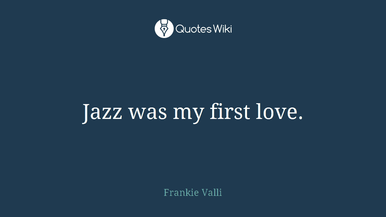 Jazz was my first love.