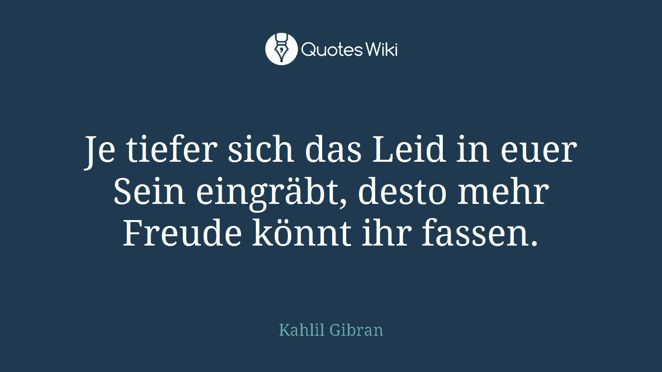 Je tiefer sich das Leid in euer Sein eingräbt, desto mehr Freude könnt ihr fassen.