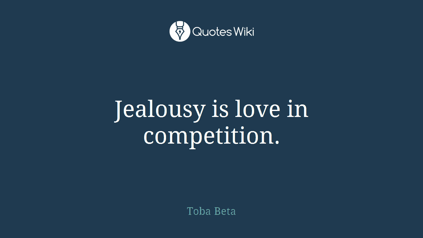 Jealousy is love in competition.