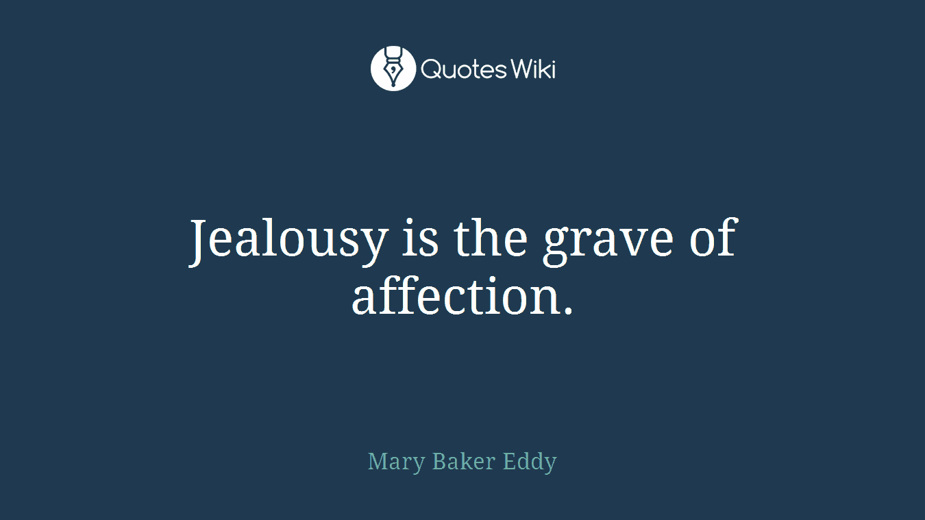 Jealousy is the grave of affection.