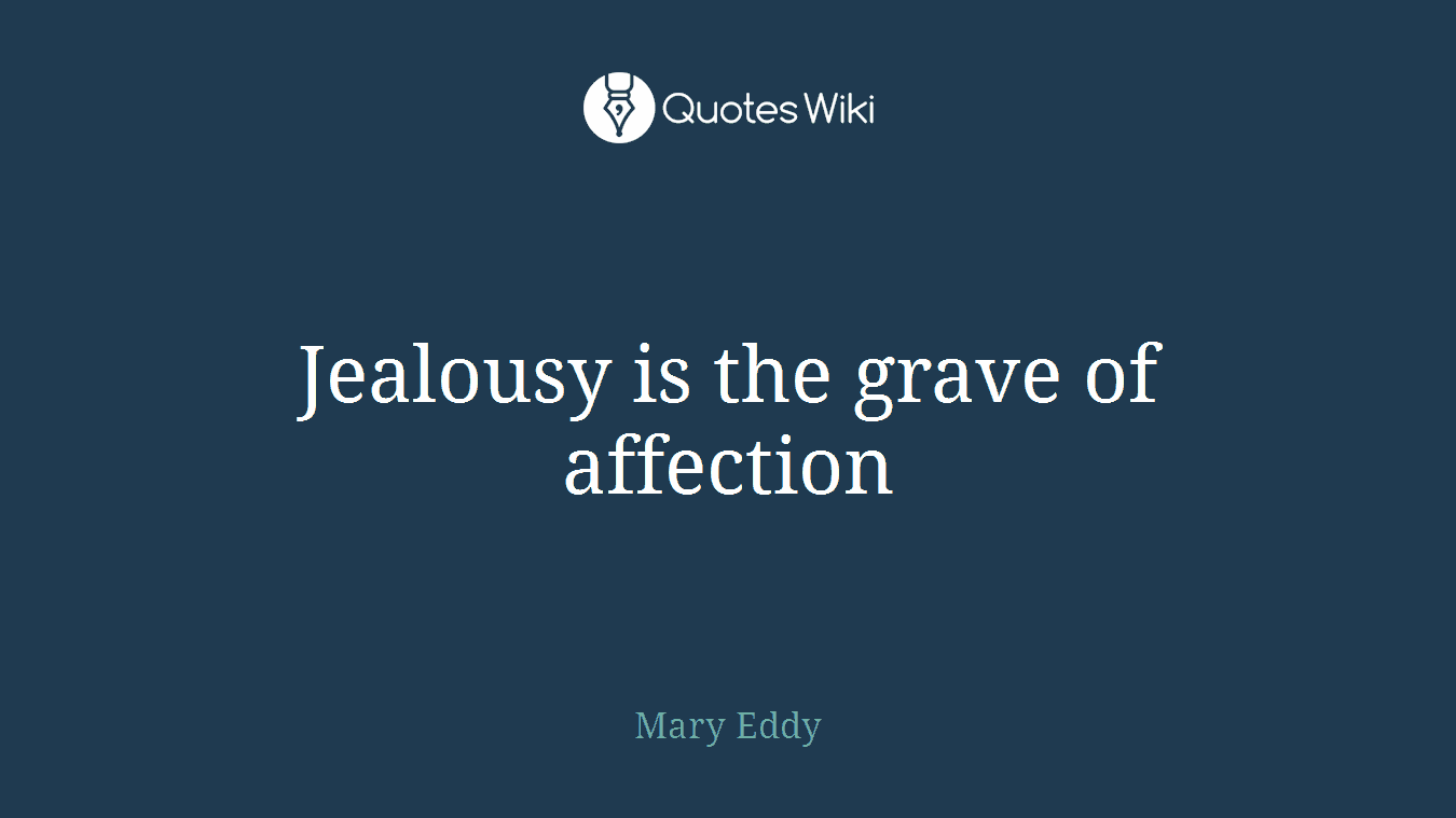Jealousy is the grave of affection
