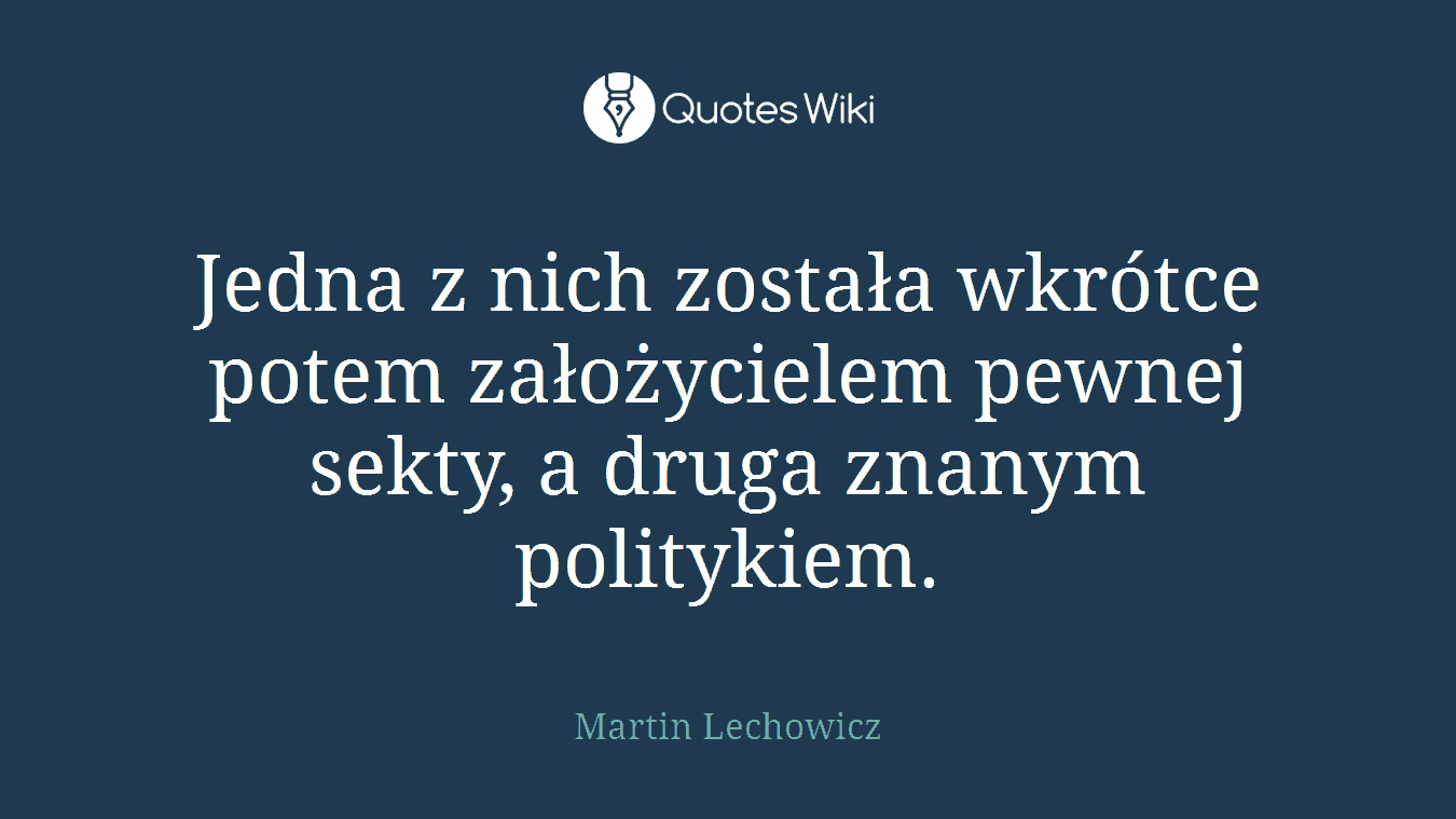 Jedna z nich została wkrótce potem założycielem pewnej sekty, a druga znanym politykiem.