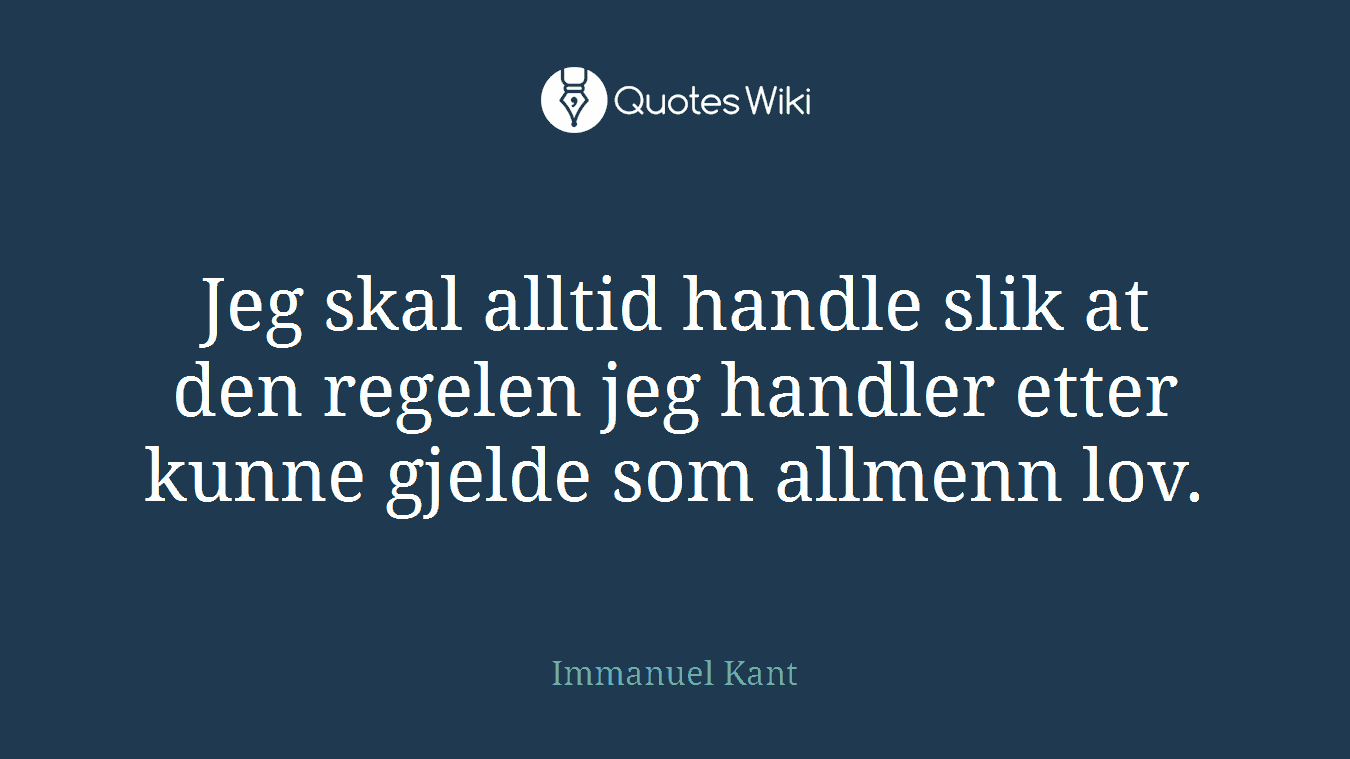 Jeg skal alltid handle slik at den regelen jeg handler etter kunne gjelde som allmenn lov.