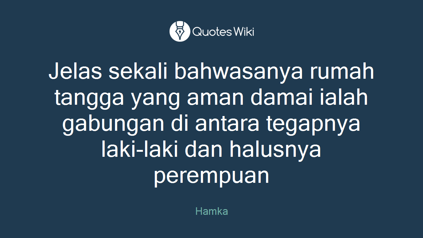 Jelas sekali bahwasanya rumah tangga yang aman damai ialah gabungan di antara tegapnya laki-laki dan halusnya perempuan