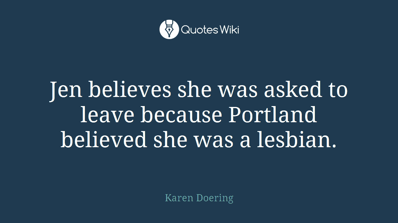 Jen believes she was asked to leave because Portland believed she was a lesbian.