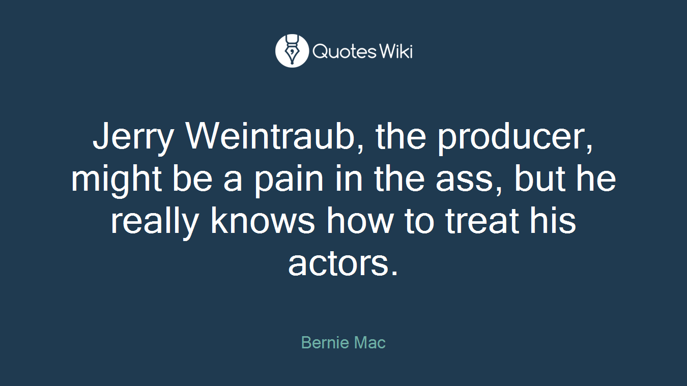 Jerry Weintraub, the producer, might be a pain in the ass, but he really knows how to treat his actors.