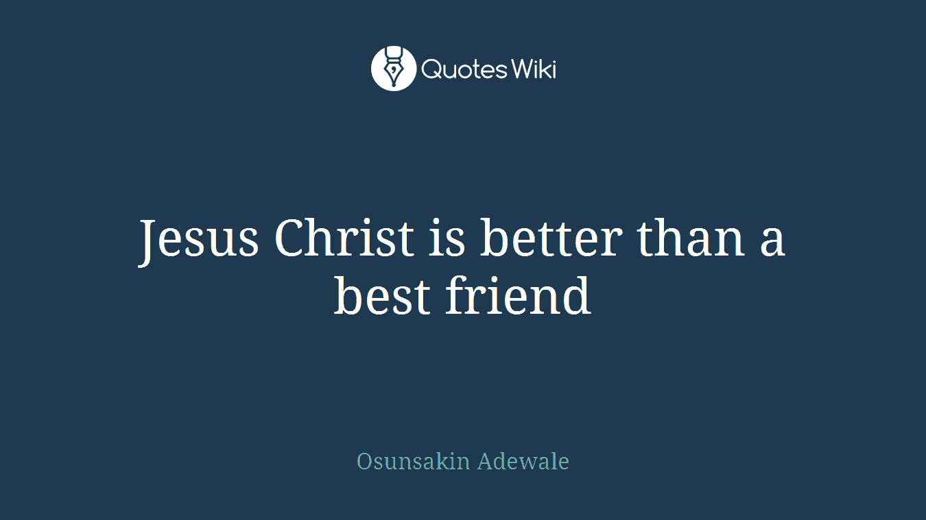 Jesus Christ is better than a best friend