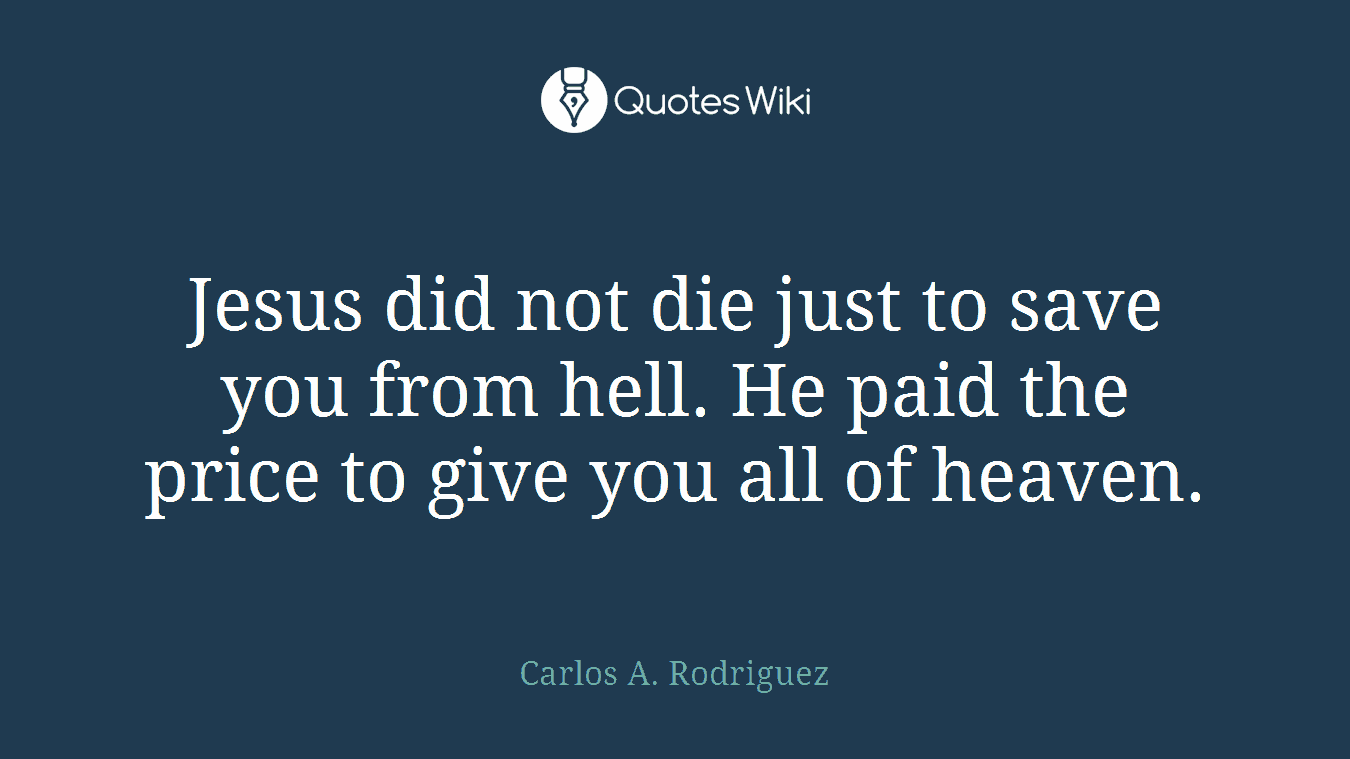 Jesus did not die just to save you from hell. He paid the price to give you all of heaven.